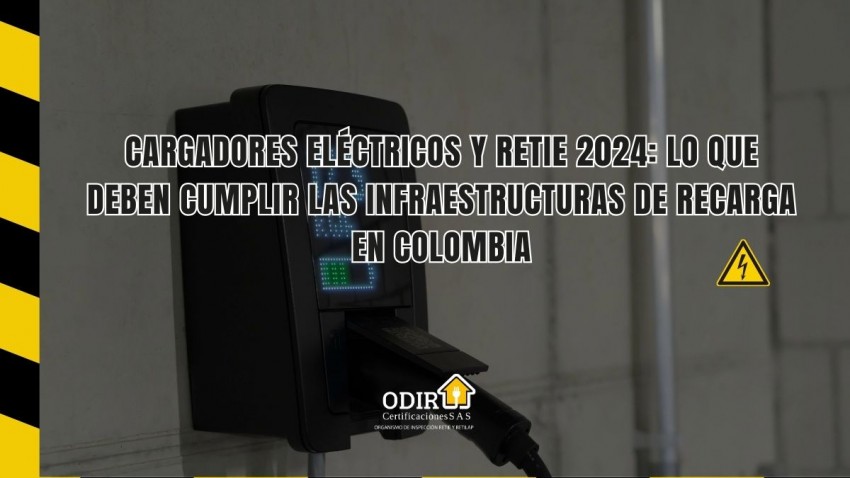 Cargadores Eléctricos y RETIE 2024: Lo que Deben Cumplir las Infraestructuras de Recarga en Colombia