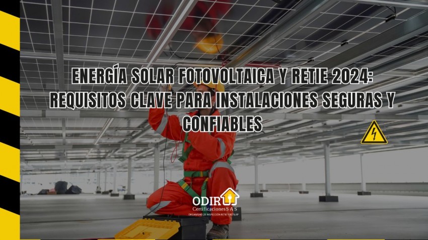 Energía Solar Fotovoltaica y RETIE 2024: Requisitos Clave para Instalaciones Seguras y Confiables