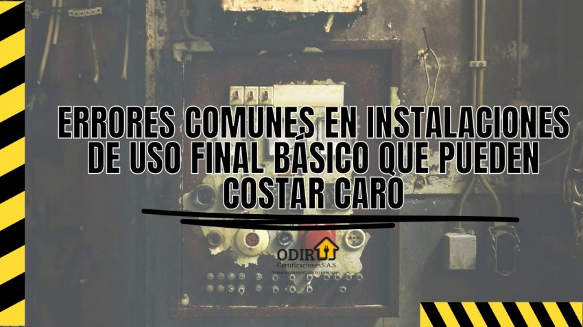 Errores comunes en instalaciones de uso final básico que pueden costar caro