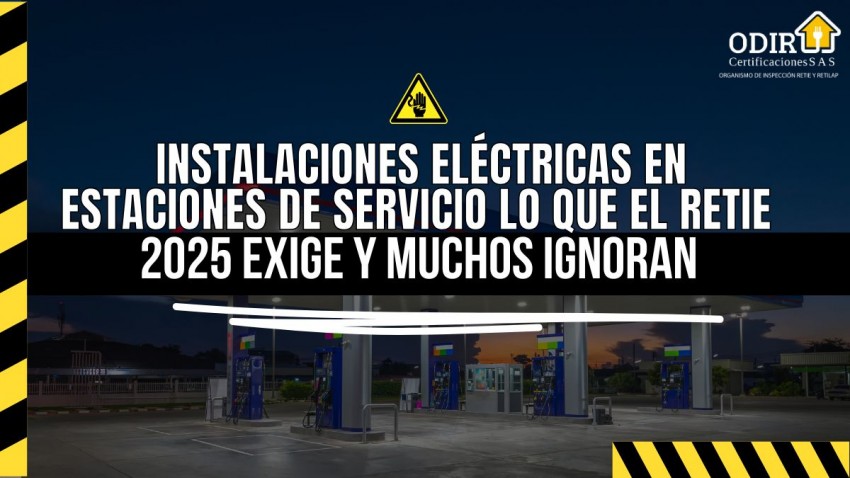 Instalaciones Eléctricas en Estaciones de Servicio: Lo que el RETIE 2024 Exige y Muchos Ignoran