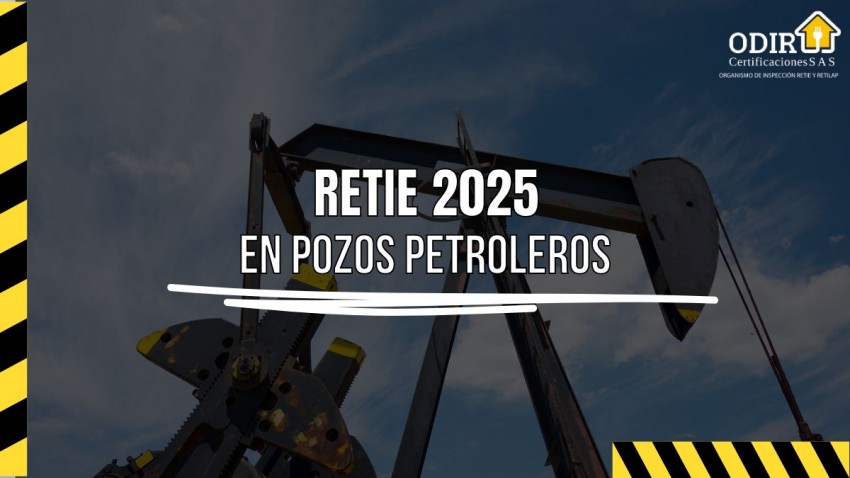 RETIE 2025 en Pozos Petroleros: Todo lo que Necesitas Saber para Garantizar Seguridad y Eficiencia